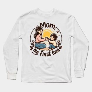 Mom, My First Love Long Sleeve T-Shirt